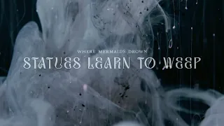 where mermaids drown - Statues Learn To Weep [Music Video]