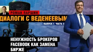 Диалоги с Веденеевым 1.3 - Роман Паршин - Ненужность брокеров и Facebook как замена бирже