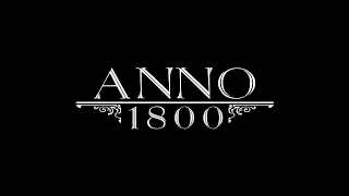 Anno 1800 E3 2018 Gameplay Reveal Trailer