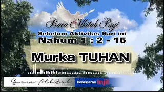 BACA ALKITAB PAGI - NAHUM 1:2-15 “MURKA TUHAN” - SUARA ALKITAB | KEBENARAN INJIL