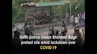 Delhi police clears Shaheen Bagh protest site amid lockdown over COVID-19