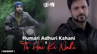 Humari Adhuri Kahani x Tu Hai Ki Nahi (Lofi Mashup) | Arijit Singh | Ankit Tiwari | lofi man