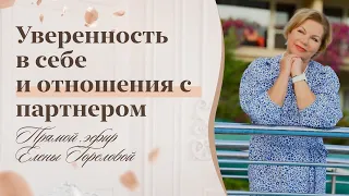 Как уверенность в себе влияет на отношения с партнером? Прямой эфир Елены Гореловой 18+