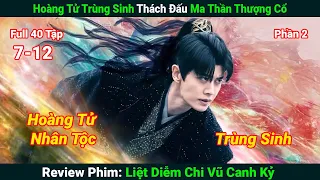 [Review Phim] Hoàng Tử Trùng Sinh Thách Đấu Ma Thần Thượng Cổ | Liệt Diễm Chi Vũ Canh Kỷ (Full 7-12)