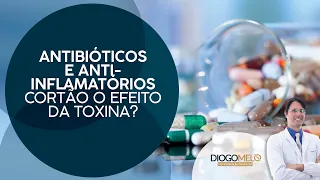 Antibióticos e Anti-inflamatórios cortam o efeito da Toxina?