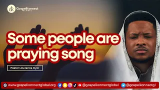 Some People Are Praying by Pastor Lawrence Oyor | Spirtual Song