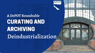 Curating and Archiving Deindustrialization