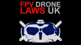 FPV DRONE LAWS IN THE UK 2021 - how to get the most from your drone