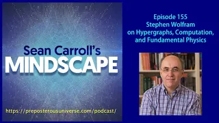 Mindscape 155 | Stephen Wolfram on Computation, Hypergraphs, and Fundamental Physics