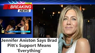 Jennifer Aniston Says Brad Pitt's Support Means 'Everything'