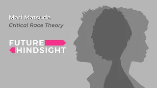 Future Hindsight | Critical Race Theory: Mari Matsuda