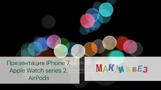 iPhone 7, Apple Watch series 2, AirPods - Презентация Apple 7 сентября (МакЛикбез Новости)