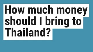 How much money should I bring to Thailand?