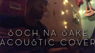 SOCH NA SAKE | ACOUSTIC COVER | Arijit Singh | Airlift | Ek Hi Laksh