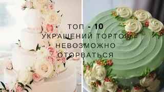 ТОП 10 украшений тортов - невозможно оторваться от этой красоты