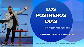 Los postreros días - Pastor José Manuel Sierra