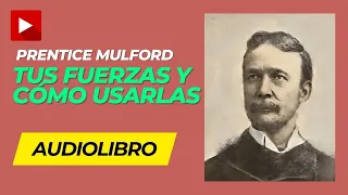 AUDIOLIBRO: Tus Fuerzas y CÓMO USARLAS - Prentice Mulford (Audiolibro completo en ESPAÑOL)