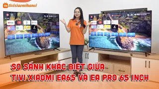 So Sánh Khác Biệt Giữa Mẫu Tivi Xiaomi EA65 và Xiaomi EA Pro 65 inch - Lựa chọn nào tốt nhất?