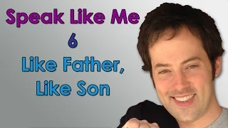 Speak Like Me - 6 - Like Father, Like Son - Sound Like A Native English Speaker with Drew Badger