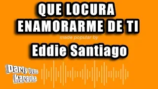 Eddie Santiago - Que Locura Enamorarme De Ti (Versión Karaoke)