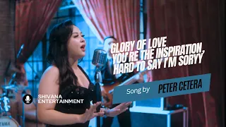 GLORY OF LOVE, YOU'RE THE INSPIRATION, HARD SORRY I'M TO SAY - PETER CETERA | SHIVANA ENTERTAINMENT
