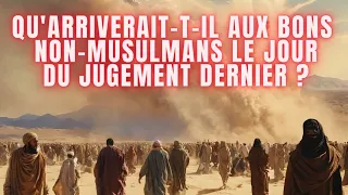 QU'ARRIVERAIT-T-IL AUX BONS NON-MUSULMANS LE JOUR DU JUGEMENT DERNIER ?