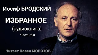 Иосиф Бродский. ИЗБРАННОЕ. Часть 2-я  (аудиокнига лучших стихотворений). Читает Павел  Морозов