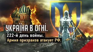 Армия призраков атакует РФ. Вторжение России в Украину. День 222-й