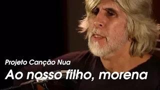 Projeto Canção Nua. "Ao nosso filho, morena", de Oswaldo Montenegro