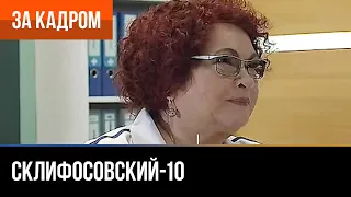 ▶️ Склифосовский 10 сезон - За кадром (Выпуск 22)