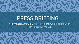 LWF Thirteenth Assembly 2023 – Press briefing (full)