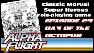 ALPHA FLIGHT - CLASSIC MARVEL RPG EPISODE 29 DAY OF THE OCTOPUS