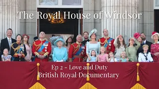 The Royal House Of Windsor -  Ep 2 - Love and Duty - British Royal Family Documentary