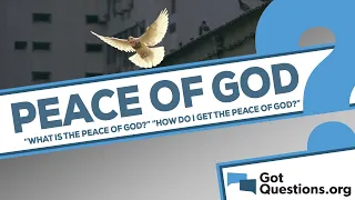 What is the peace of God, and how can I experience it?