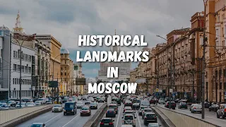 Top 10 Historical Landmarks To See in Moscow, Russia