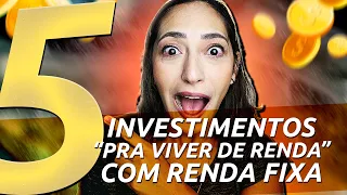 5 INVESTIMENTOS pra VIVER DE RENDA com RENDA FIXA! O quinto investimento quase ninguém fala!