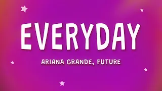 Ariana Grande - Everyday (Lyrics) ft. Future  | 1 Hour