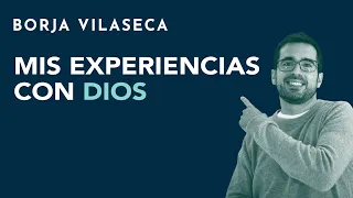 Mis experiencias con Dios | Borja Vilaseca