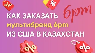 Как заказать с мультибренда 6pm в Казахстан?