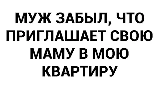 Муж забыл, что приглашает свою маму в мою квартиру