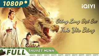 【Thuyết Minh】Giáng Long Đại Sư: Tróc Yêu Bảng | Hư Cấu Viễn Tưởng Cổ Trang | iQIYI Movie Vietnam