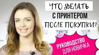 💡 Гид для новичка: ЧТО ДЕЛАТЬ С ПРИНТЕРОМ ПОСЛЕ ПОКУПКИ?