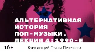 Гриша Пророков — Альтернативная история поп-музыки. Лекция 4: 1990-е.