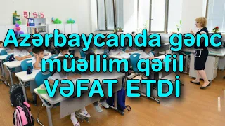 Azərbaycanda gənc müəllim qəfil öldü