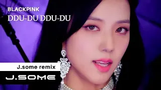 BlackPink - 뚜두뚜두 (DDU-DU DDU-DU) (J.some remix)