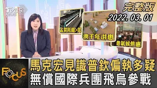 馬克宏見識普欽偏執多疑 無償國際兵團飛烏參戰｜方念華｜FOCUS全球新聞 20220301