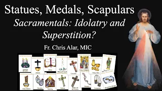 Statues, Medals, Images, Scapulars. Are Sacramentals Grace or Idolatry?- Explaining the Faith