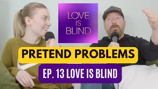 Love is Blind | Pretend Problems Ep. 13