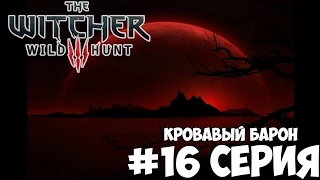 Прохождение Ведьмак 3: Дикая Охота / The Witcher 3: Wild Hunt / Кровавый Барон