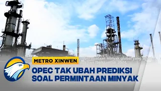 XINWEN - OPEC Tak Ubah Prediksi Soal Permintaan Minyak